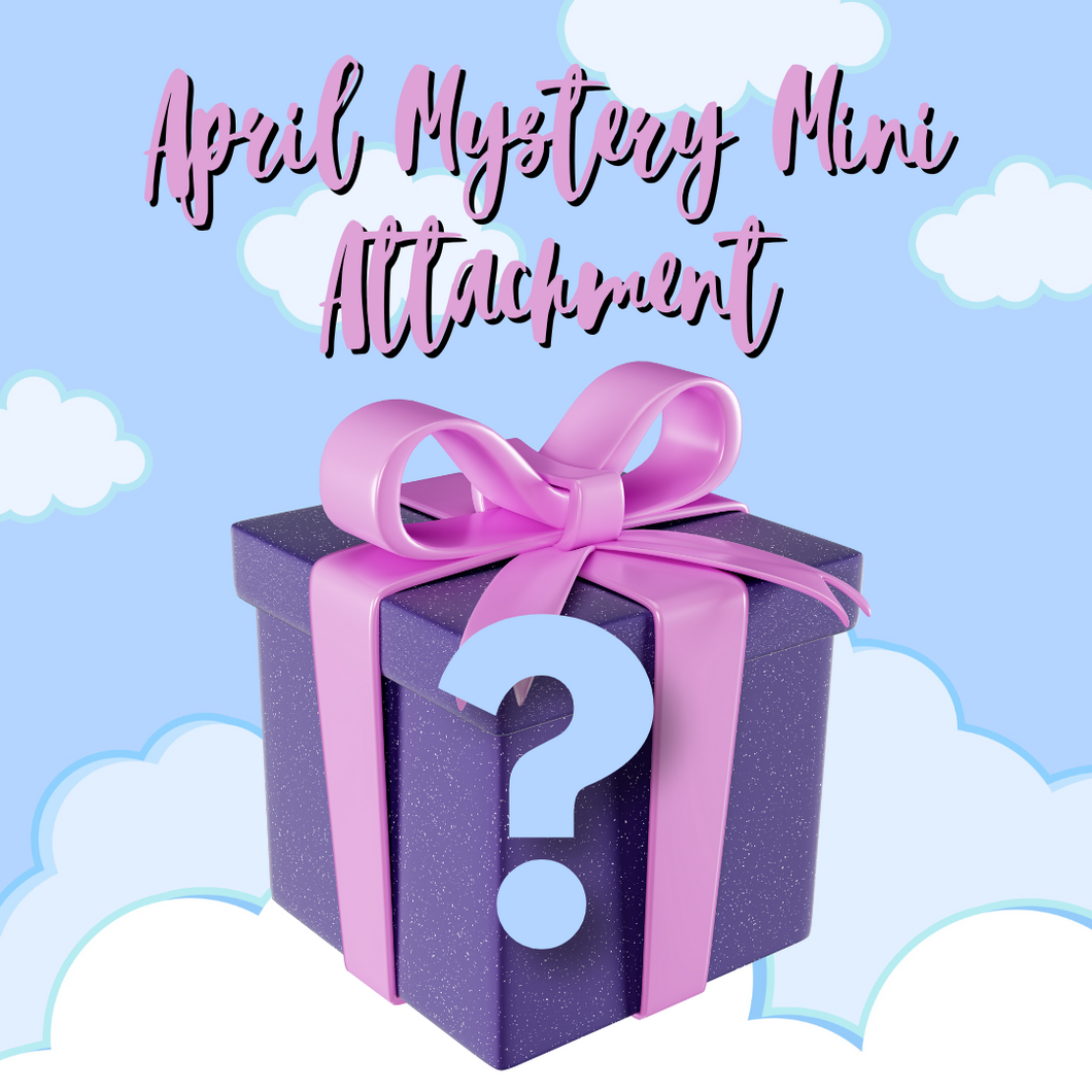 April 2025 Mystery Mini Attachment